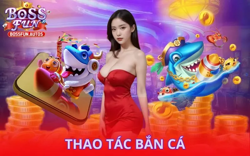 Thao tác trong Bắn Cá Phát Tài Bossfun cũng khá đơn giản