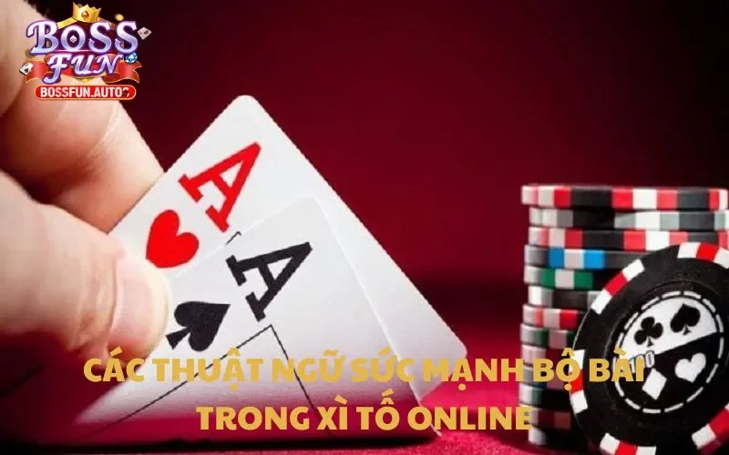 Các thuật ngữ sức mạnh bộ bài trong Xì Tố online