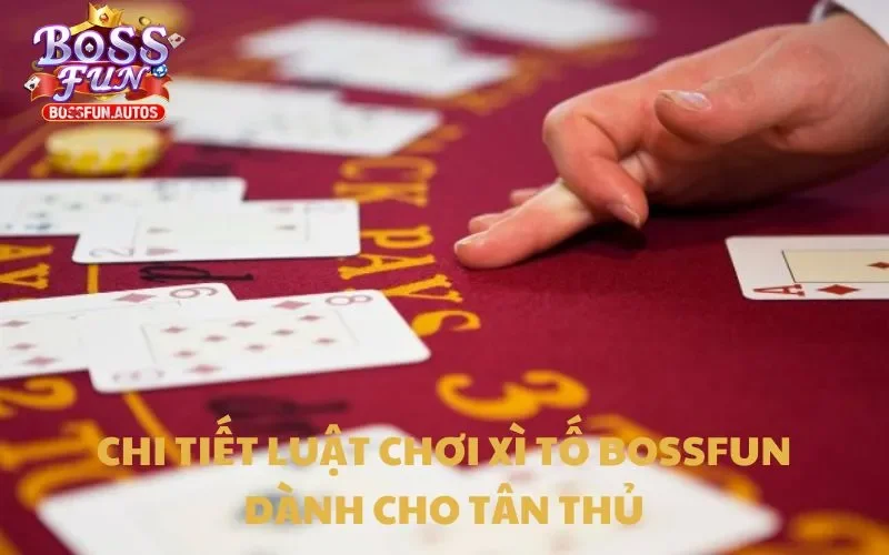 Hướng dẫn chi tiết luật chơi Xì Tố Bossfun dành cho tân thủ
