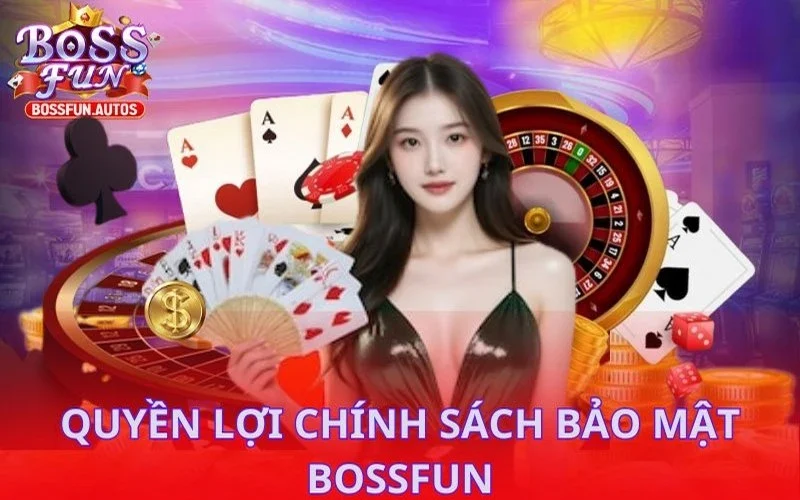 Quyền lợi chính sách bảo mật Bossfun