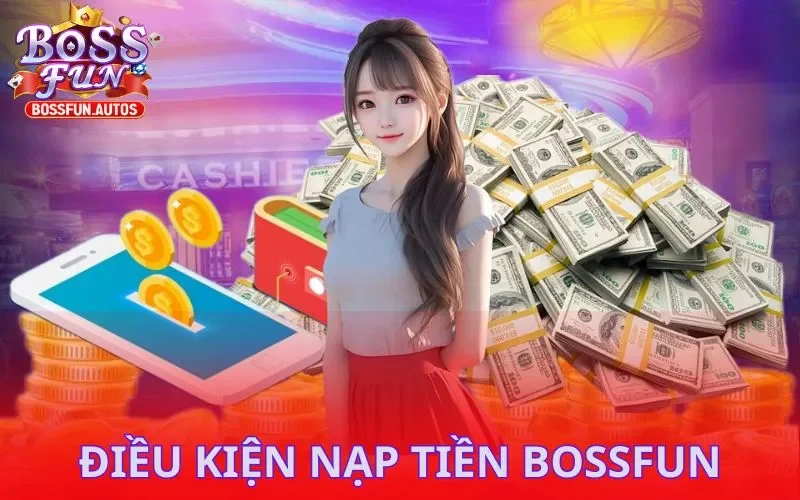 Điều kiện nạp tiền Bossfun