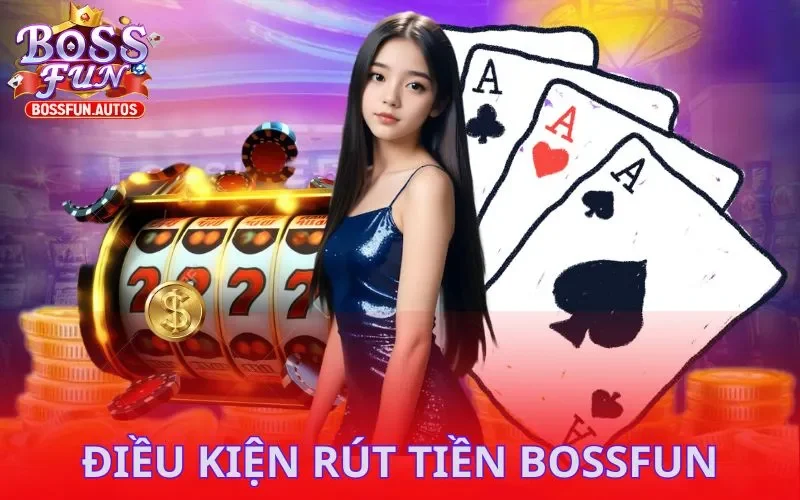 Điều kiện rút tiền Bossfun