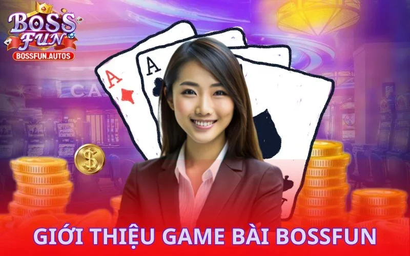 Bossfun đã mang đến thế giới game bài chất lượng