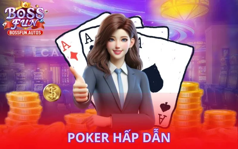 Poker là game bài Bossfun được rất nhiều người ưa thích