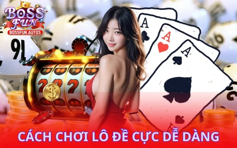 Hướng dẫn cách tham gia đặt cược lô đề ở Bossfun