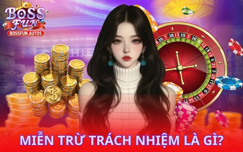 Hiểu gì về miễn trừ trách nhiệm Bossfun?