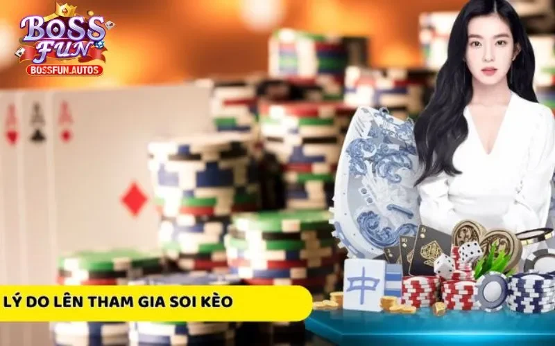 Lý do lên tham gia soi kèo tài xỉu Bossfun