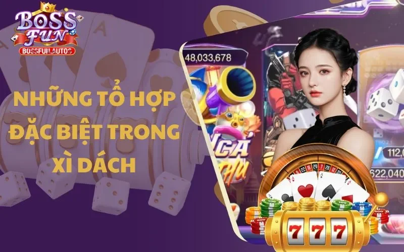 Những tổ hợp đặc biệt trong Xì Dách Bossfun