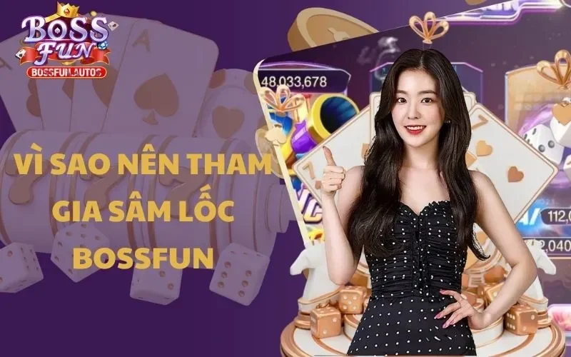 Vì sao nên tham gia Sâm Lốc Bossfun