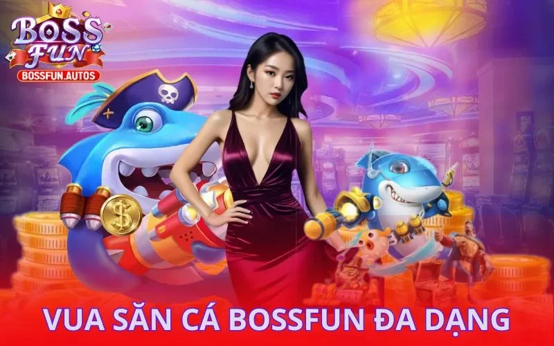 Vua Săn Cá Bossfun đa dạng tính năng