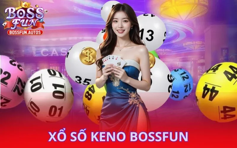 Xổ Số Keno Bossfun: Những Mẹo Và Cách Tính Toán Hiệu Quả